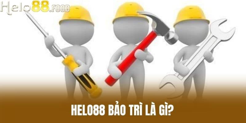 HELO88 Bảo Trì Là Gì?