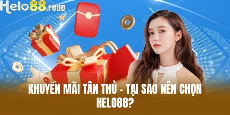 Khuyến mãi Tân thủ - Tại sao nên chọn Helo88?