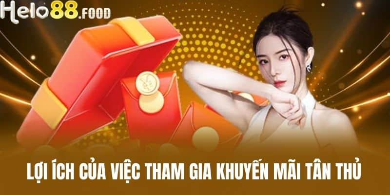 Lợi ích của việc tham gia khuyến mãi Tân thủ