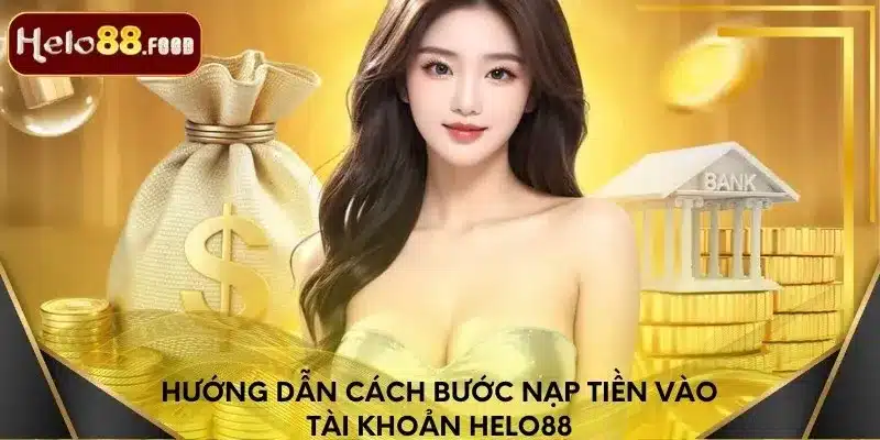 Hướng dẫn cách bước nạp tiền vào tài khoản Helo88