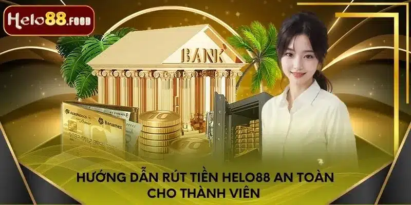 Hướng dẫn rút tiền Helo88 an toàn cho thành viên 