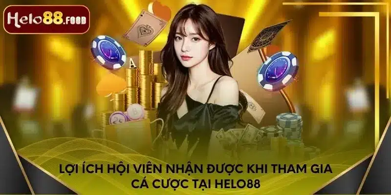 Lợi ích hội viên nhận được khi tham gia cá cược tại Helo88